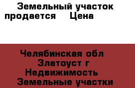 Земельный участок продается. › Цена ­ 300 000 - Челябинская обл., Златоуст г. Недвижимость » Земельные участки продажа   
